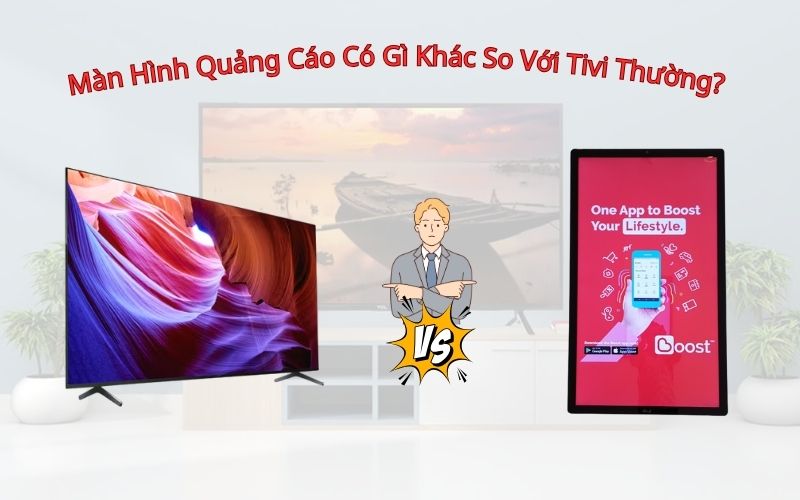 Màn Hình Quảng Cáo Có Gì Khác So Với Tivi Thường?